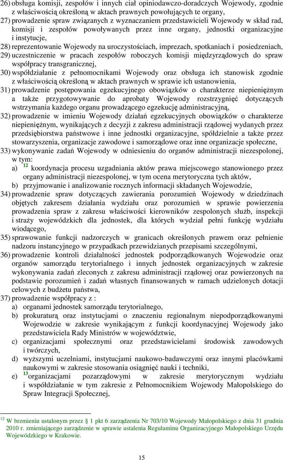 spotkaniach i posiedzeniach, 29) uczestniczenie w pracach zespołów roboczych komisji międzyrządowych do spraw współpracy transgranicznej, 30) współdziałanie z pełnomocnikami Wojewody oraz obsługa ich