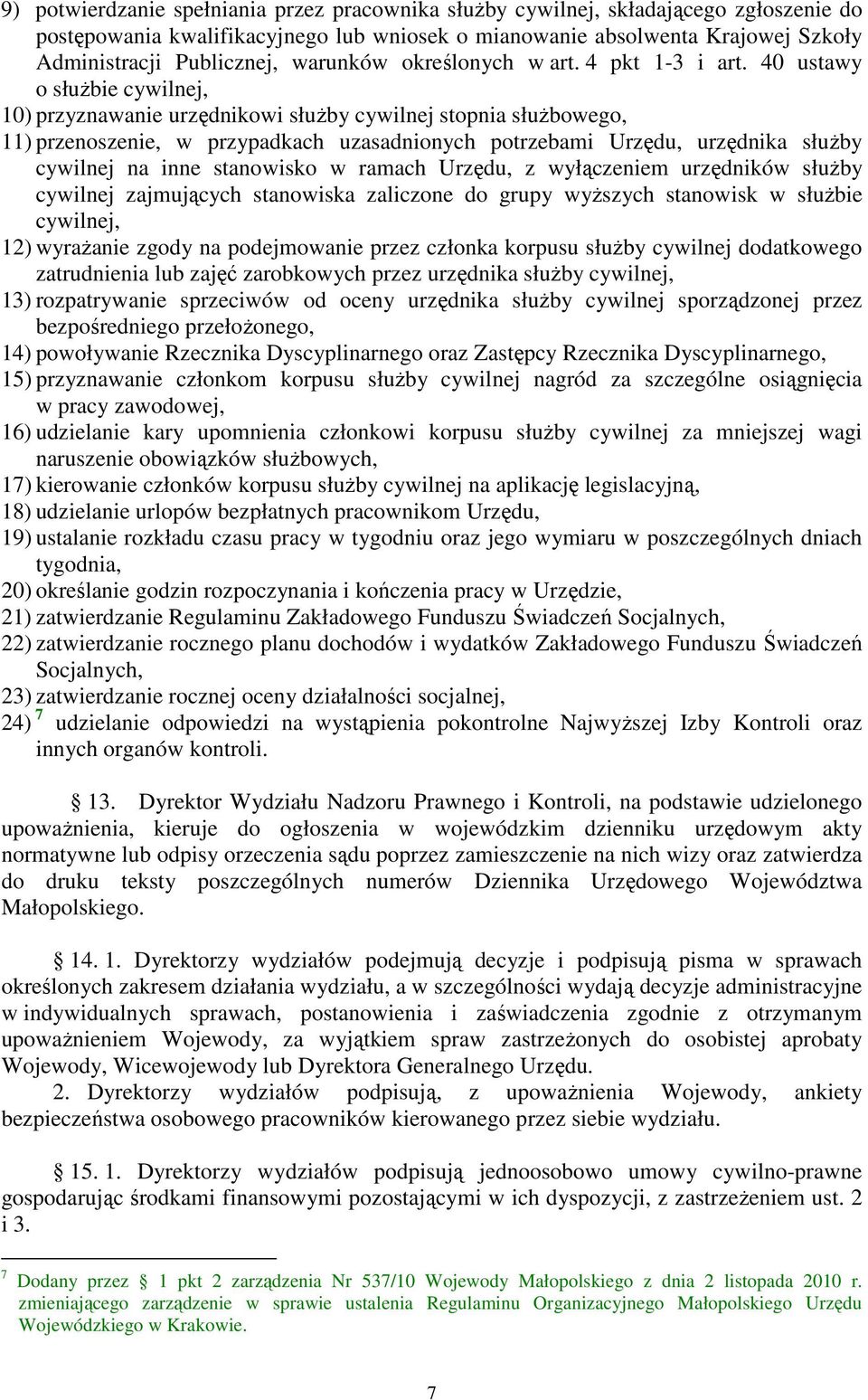 40 ustawy o służbie cywilnej, 10) przyznawanie urzędnikowi służby cywilnej stopnia służbowego, 11) przenoszenie, w przypadkach uzasadnionych potrzebami Urzędu, urzędnika służby cywilnej na inne