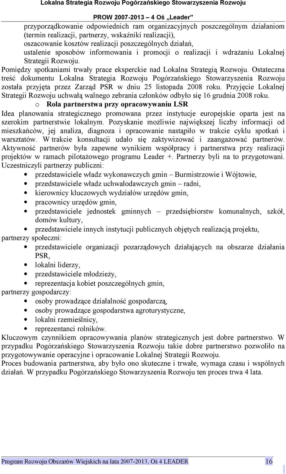 Ostateczna treść dkumentu Lkalna Strategia Rzwju Pgórzańskieg Stwarzyszenia Rzwju zstała przyjęta przez Zarząd PSR w dniu 25 listpada 2008 rku.