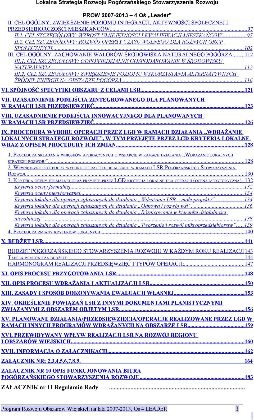 ..112 III.2. CEL SZCZEGÓŁOWY: ZWIĘKSZENIE POZIOMU WYKORZYSTANIA ALTERNATYWNYCH ŹRÓDEŁ ENERGII NA OBSZARZE POGÓRZA...116 VI. SPÓJNOŚĆ SPECYFIKI OBSZARU Z CELAMI LSR...121 VII.