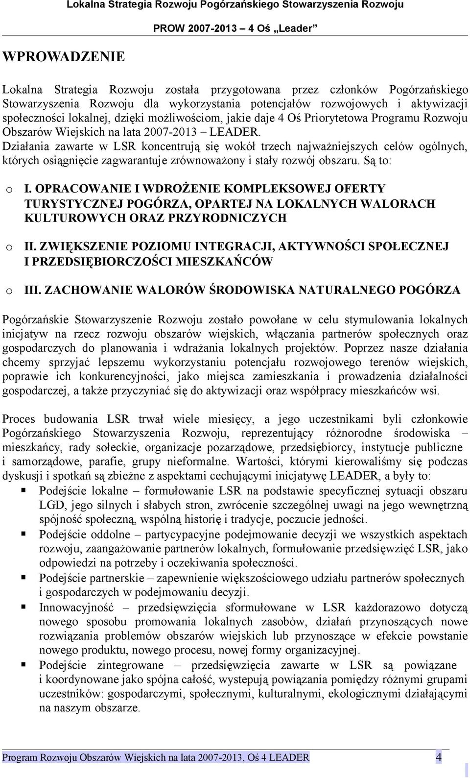 Działania zawarte w LSR kncentrują się wkół trzech najważniejszych celów gólnych, których siągnięcie zagwarantuje zrównważny i stały rzwój bszaru. Są t: I.