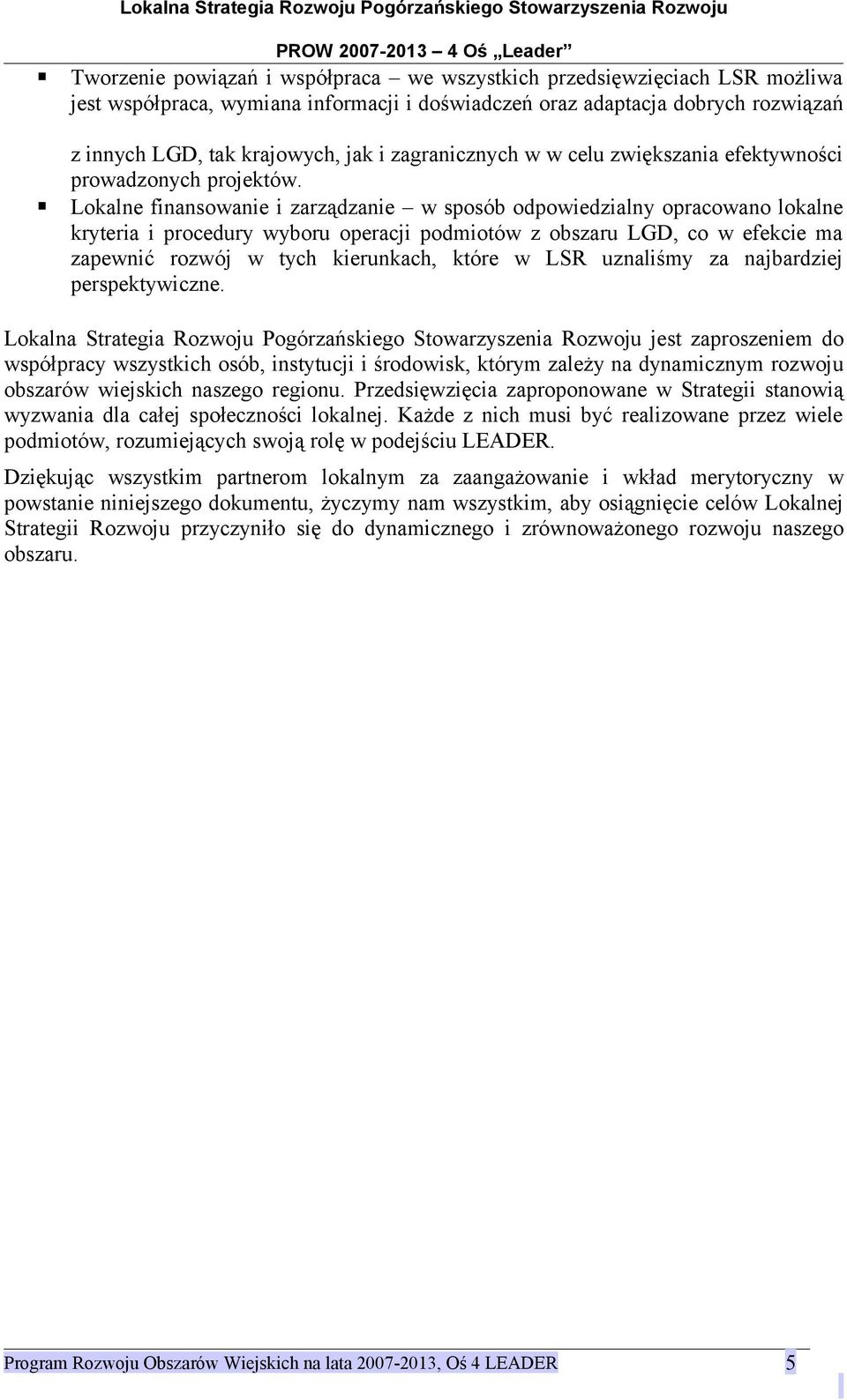 Lkalne finanswanie i zarządzanie w spsób dpwiedzialny pracwan lkalne kryteria i prcedury wybru peracji pdmitów z bszaru LGD, c w efekcie ma zapewnić rzwój w tych kierunkach, które w LSR uznaliśmy za