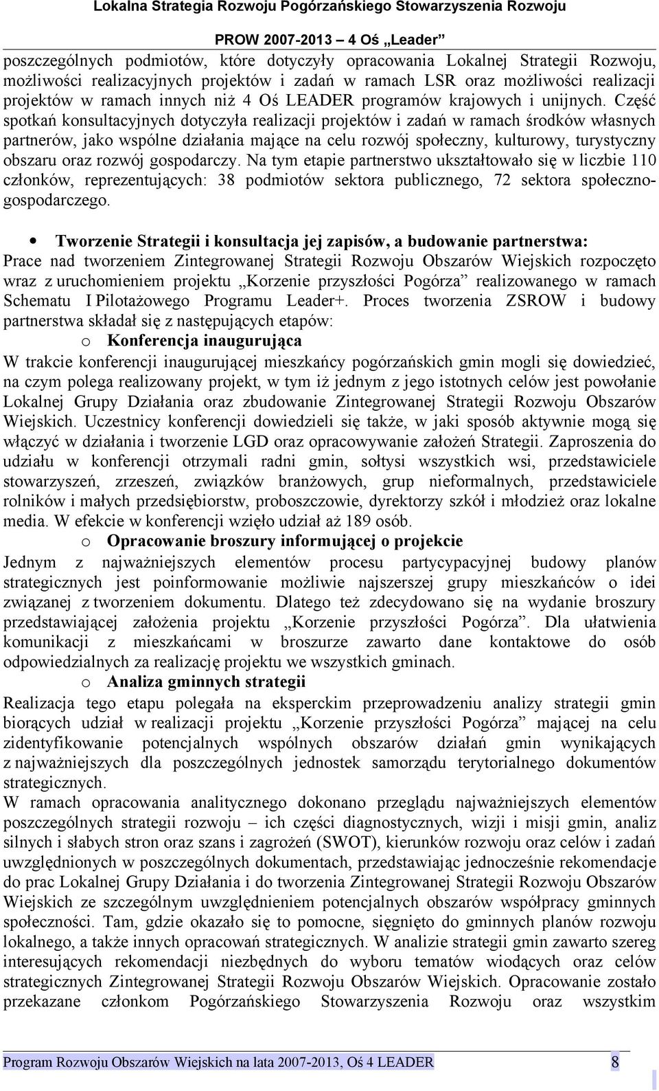 Część sptkań knsultacyjnych dtyczyła realizacji prjektów i zadań w ramach śrdków własnych partnerów, jak wspólne działania mające na celu rzwój spłeczny, kulturwy, turystyczny bszaru raz rzwój