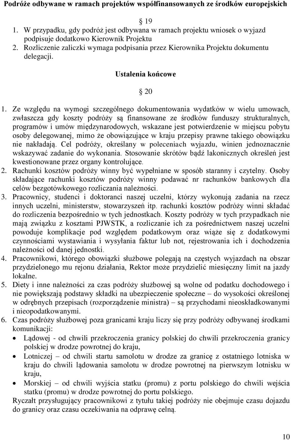 Ze względu na wymogi szczególnego dokumentowania wydatków w wielu umowach, zwłaszcza gdy koszty podróży są finansowane ze środków funduszy strukturalnych, programów i umów międzynarodowych, wskazane