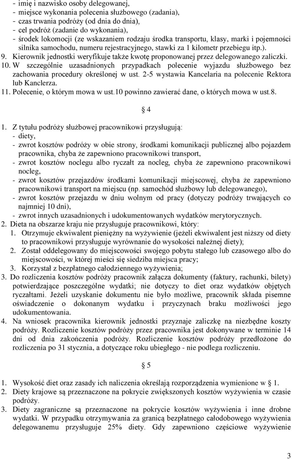 Kierownik jednostki weryfikuje także kwotę proponowanej przez delegowanego zaliczki. 10. W szczególnie uzasadnionych przypadkach polecenie wyjazdu służbowego bez zachowania procedury określonej w ust.