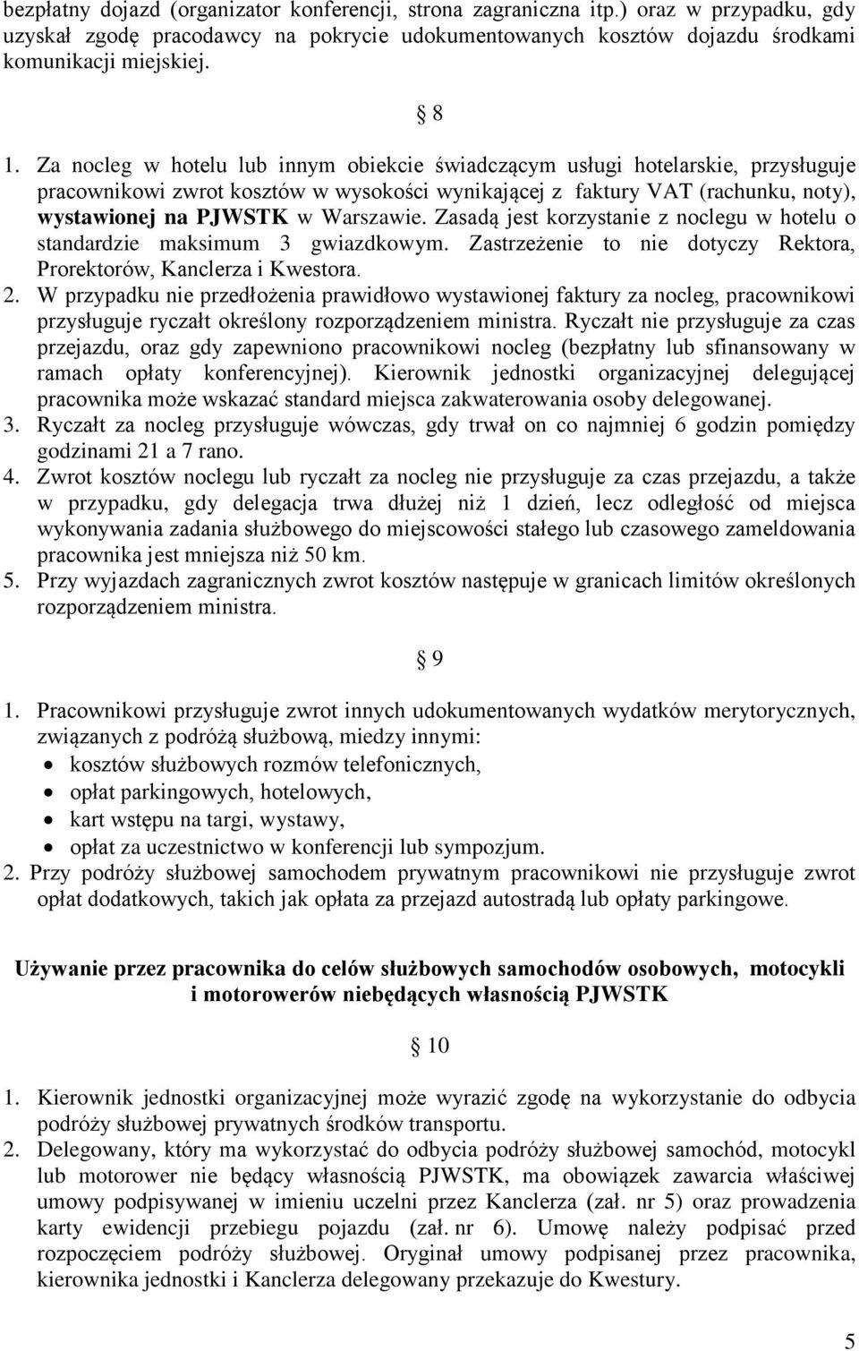 Zasadą jest korzystanie z noclegu w hotelu o standardzie maksimum 3 gwiazdkowym. Zastrzeżenie to nie dotyczy Rektora, Prorektorów, Kanclerza i Kwestora. 2.