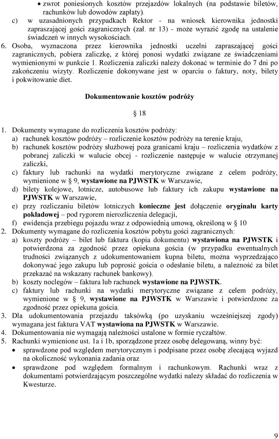 Osoba, wyznaczona przez kierownika jednostki uczelni zapraszającej gości zagranicznych, pobiera zaliczkę, z której ponosi wydatki związane ze świadczeniami wymienionymi w punkcie 1.