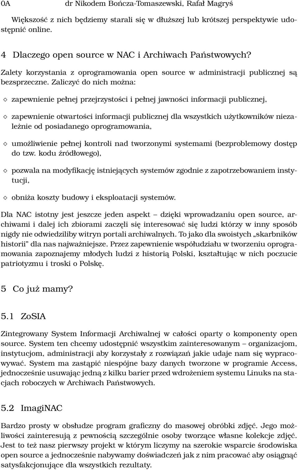 Zaliczyć do nich można: zapewnienie pełnej przejrzystości i pełnej jawności informacji publicznej, zapewnienie otwartości informacji publicznej dla wszystkich użytkowników niezależnie od posiadanego