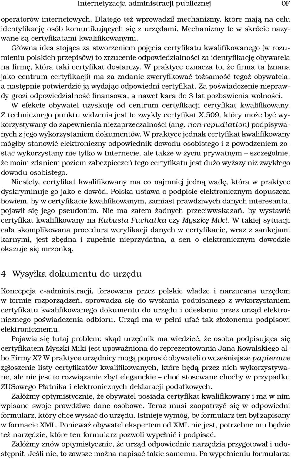 Główna idea stojąca za stworzeniem pojęcia certyfikatu kwalifikowanego (w rozumieniu polskich przepisów) to zrzucenie odpowiedzialności za identyfikację obywatela na firmę, która taki certyfikat