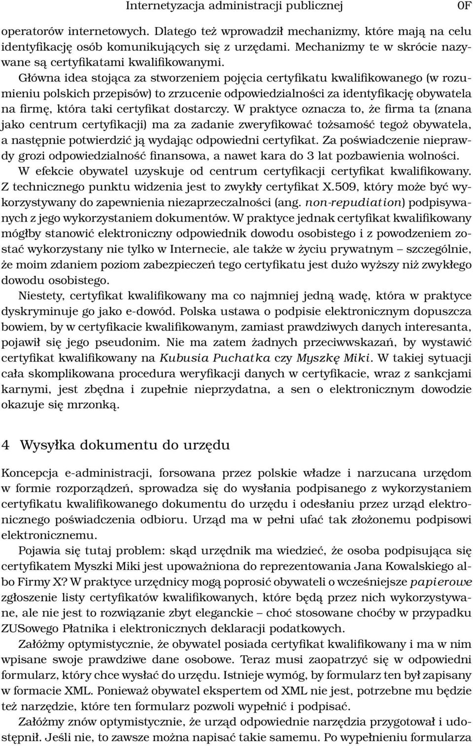 Główna idea stojąca za stworzeniem pojęcia certyfikatu kwalifikowanego (w rozumieniu polskich przepisów) to zrzucenie odpowiedzialności za identyfikację obywatela na firmę, która taki certyfikat