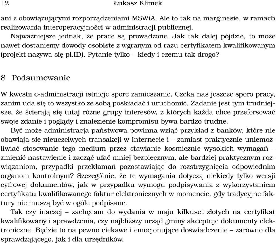 Pytanie tylko kiedy i czemu tak drogo? 8 Podsumowanie W kwestii e-administracji istnieje spore zamieszanie. Czeka nas jeszcze sporo pracy, zanim uda się to wszystko ze sobą poskładać i uruchomić.