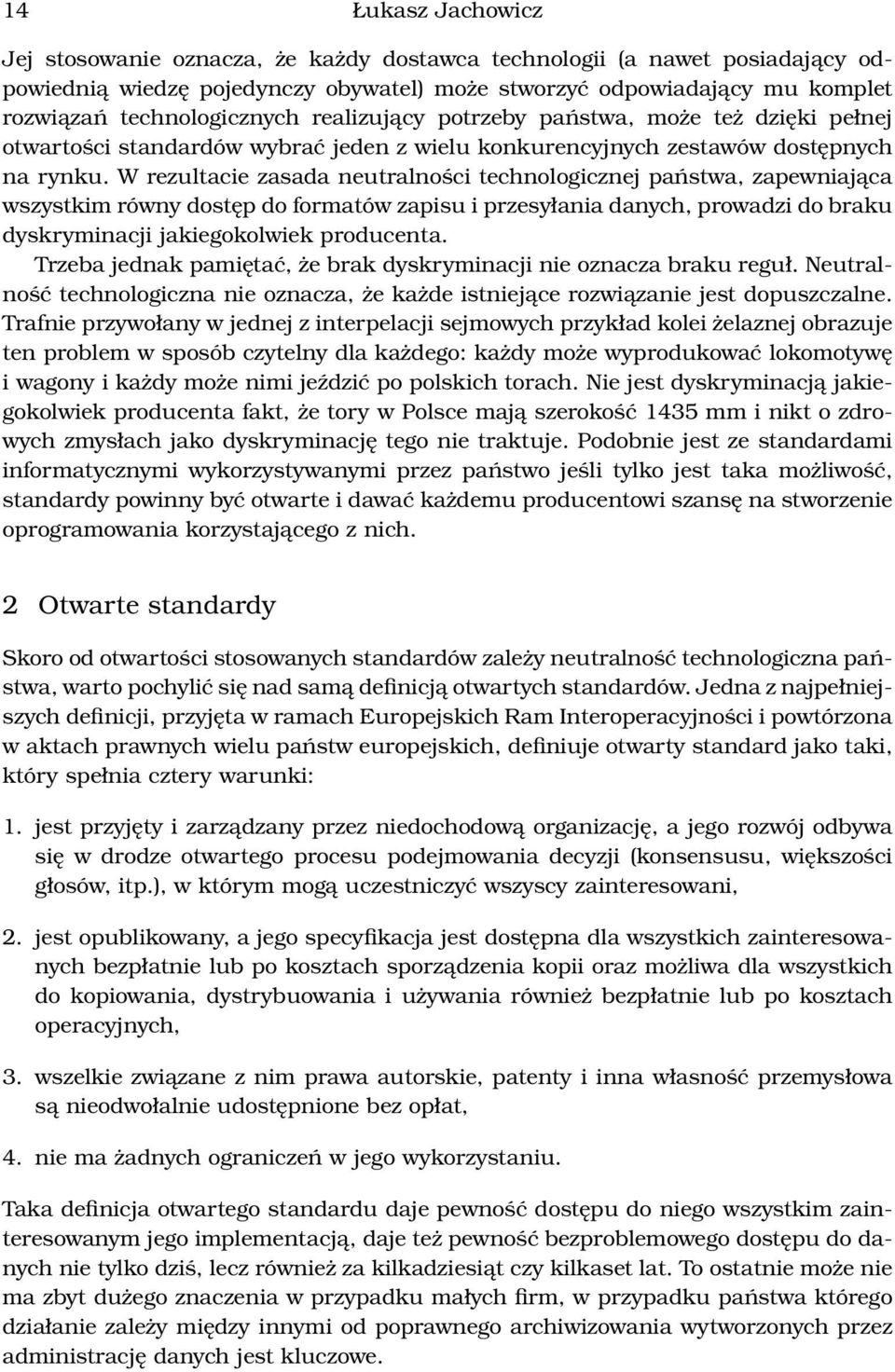 W rezultacie zasada neutralności technologicznej państwa, zapewniająca wszystkim równy dostęp do formatów zapisu i przesyłania danych, prowadzi do braku dyskryminacji jakiegokolwiek producenta.