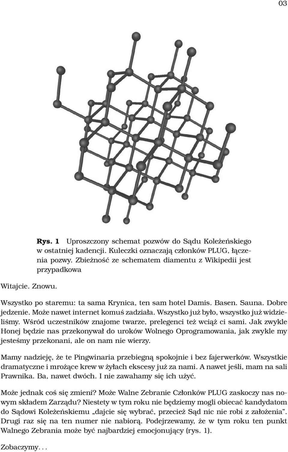 Wszystko już było, wszystko już widzieliśmy. Wśród uczestników znajome twarze, prelegenci też wciąż ci sami.