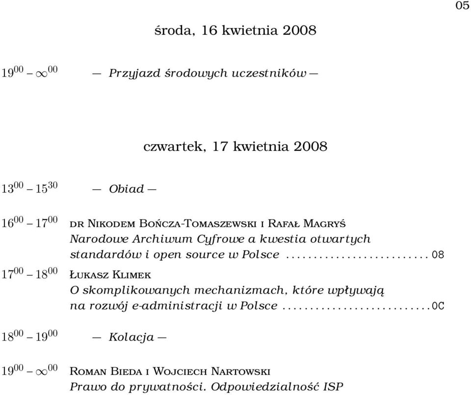 ......................... 08 17 00 18 00 Łukasz Klimek O skomplikowanych mechanizmach, które wpływają na rozwój e-administracji w Polsce.