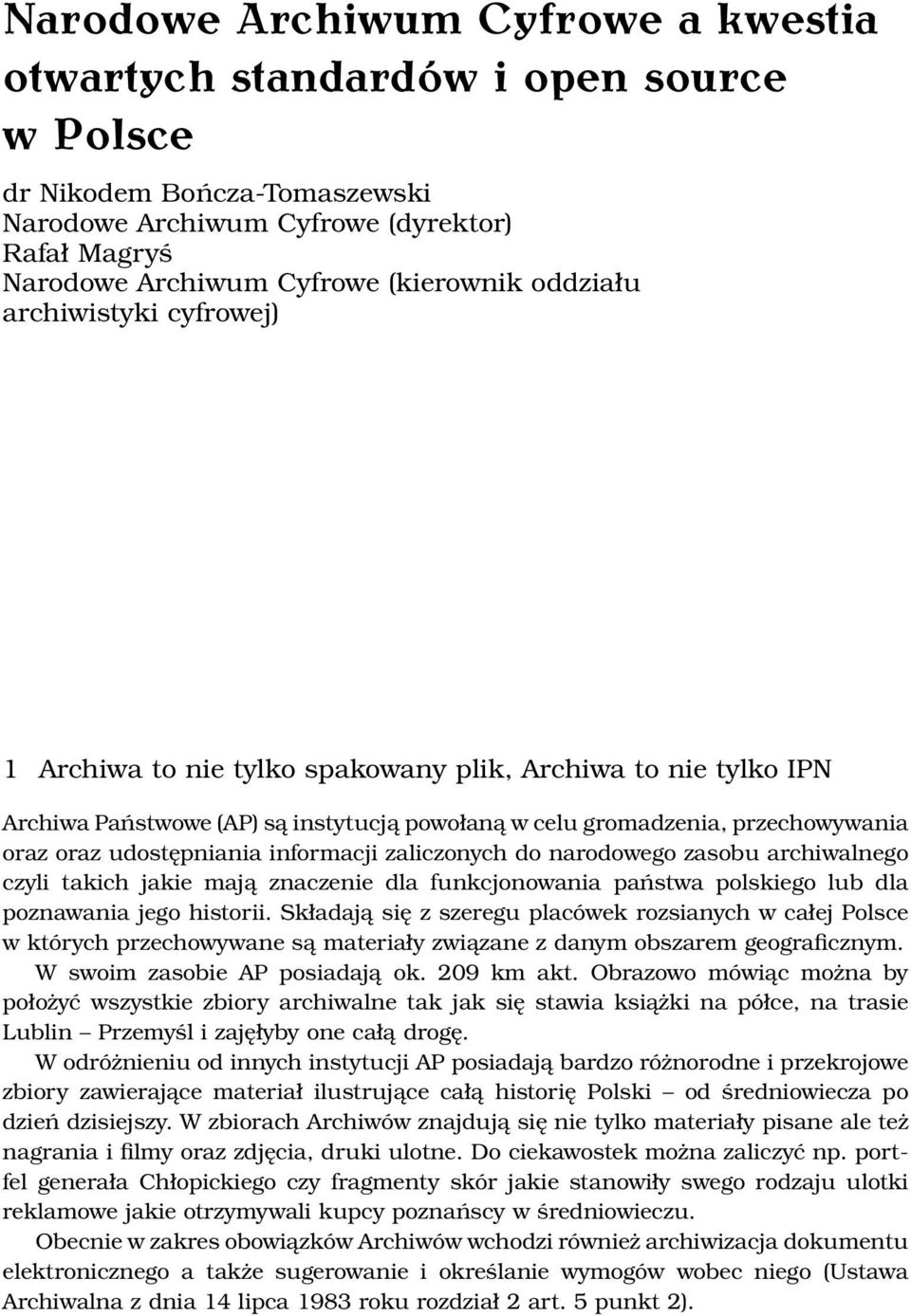 udostępniania informacji zaliczonych do narodowego zasobu archiwalnego czyli takich jakie mają znaczenie dla funkcjonowania państwa polskiego lub dla poznawania jego historii.