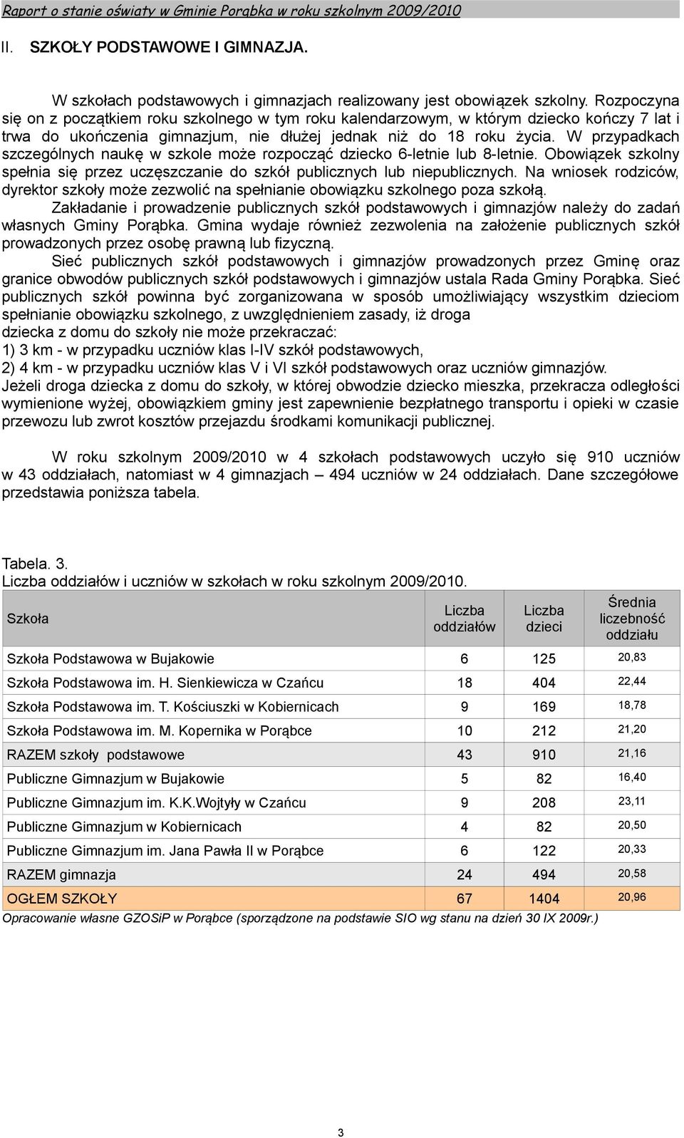 W przypadkach szczególnych naukę w szkole może rozpocząć dziecko 6-letnie lub 8-letnie. Obowiązek szkolny spełnia się przez uczęszczanie do szkół publicznych lub niepublicznych.