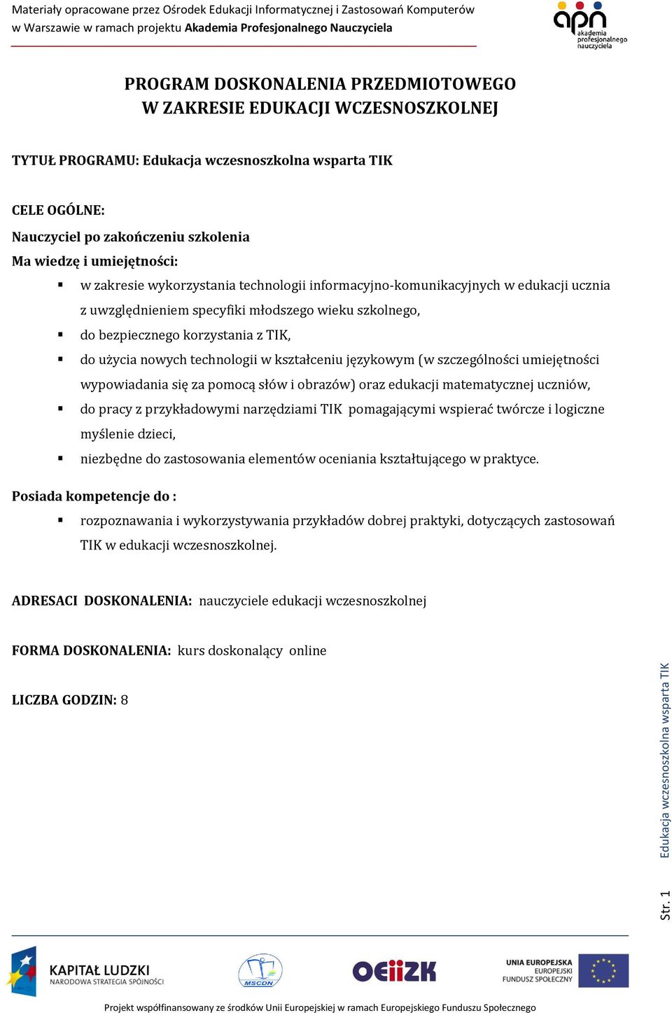 technologii w kształceniu językowym (w szczególności umiejętności wypowiadania się za pomocą słów i obrazów) oraz edukacji matematycznej uczniów, do pracy z przykładowymi narzędziami TIK pomagającymi