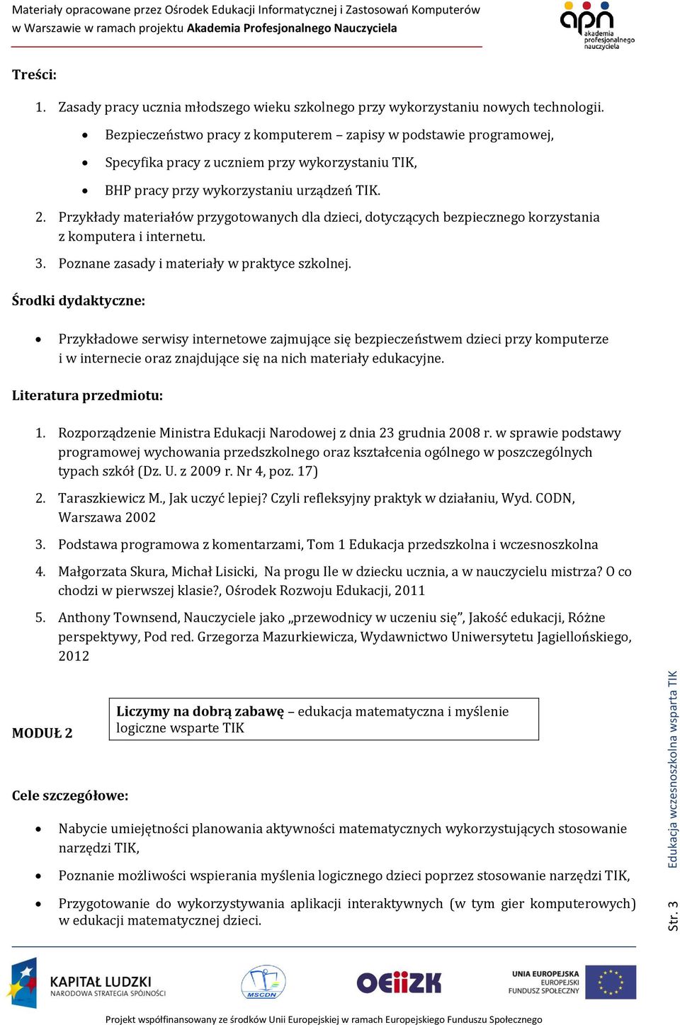 Przykłady materiałów przygotowanych dla dzieci, dotyczących bezpiecznego korzystania z komputera i internetu. 3. Poznane zasady i materiały w praktyce szkolnej.