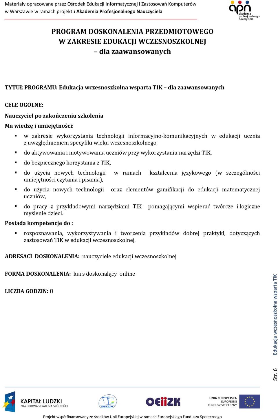 motywowania uczniów przy wykorzystaniu narzędzi TIK, do bezpiecznego korzystania z TIK, do użycia nowych technologii w ramach kształcenia językowego (w szczególności umiejętności czytania i pisania),