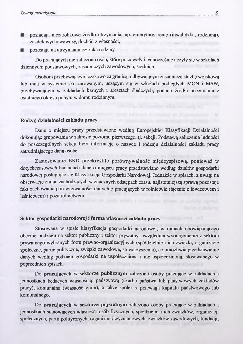 Osobom przebywającym czasowo za granicą, odbywającym zasadniczą służbę wojskową lub inną w systemie skoszarowanym, uczącym się w szkołach podległych MON i MSW, przebywającym w zakładach karnych i