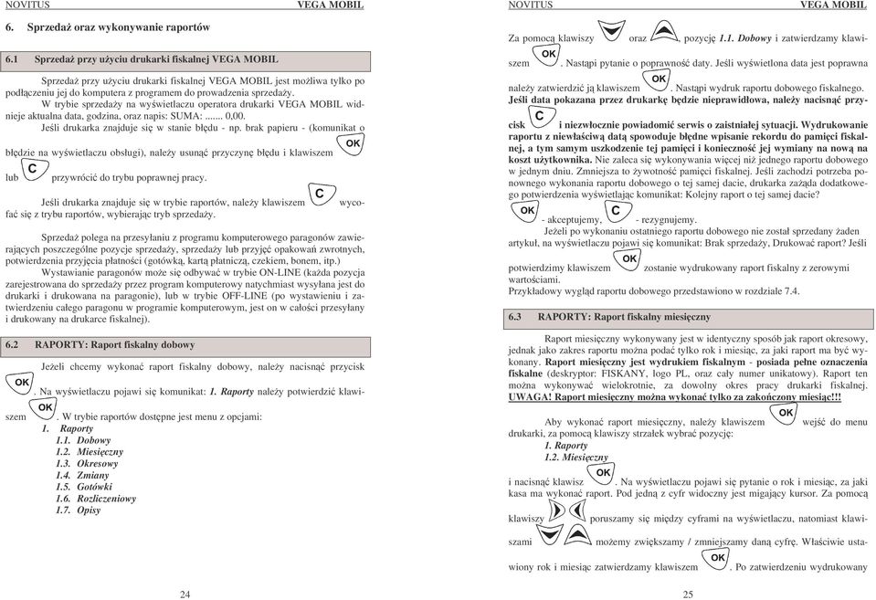 W trybie sprzeday na wywietlaczu operatora drukarki VEGA MOBIL widnieje aktualna data, godzina, oraz napis: SUMA:... 0,00. Jeli drukarka znajduje si w stanie błdu - np.
