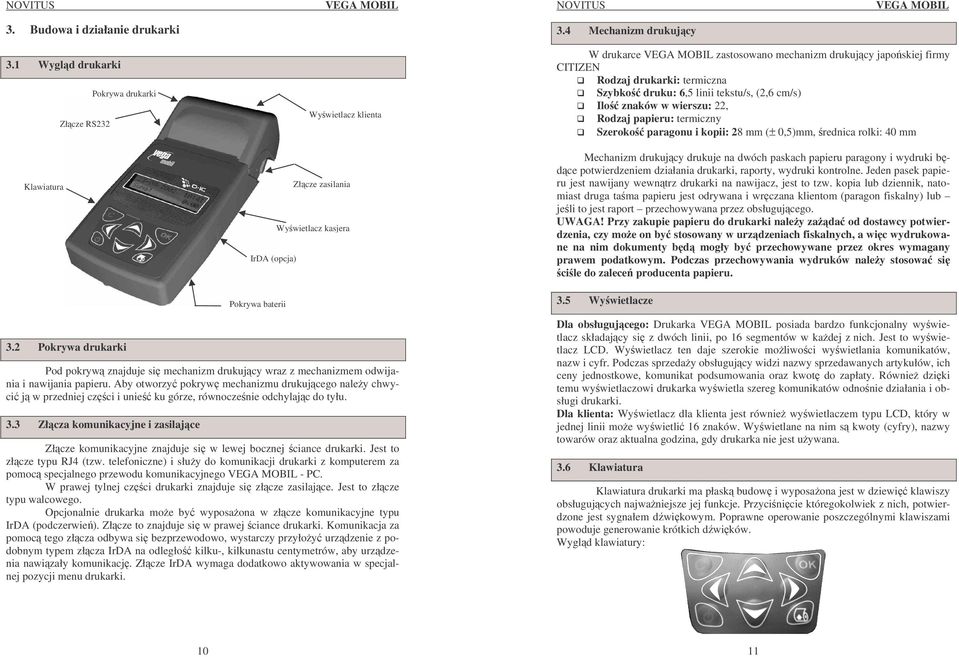 japoskiej firmy CITIZEN Rodzaj drukarki: termiczna Szybko druku: 6,5 linii tekstu/s, (2,6 cm/s) Ilo znaków w wierszu: 22, Rodzaj papieru: termiczny Szeroko paragonu i kopii: 28 mm (± 0,5)mm, rednica