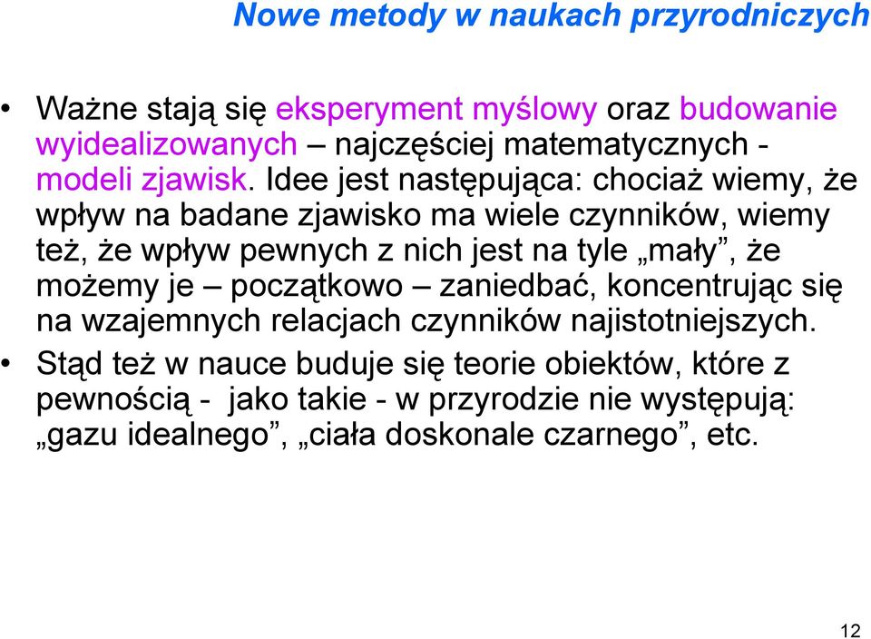 Idee jest następująca: chociaż wiemy, że wpływ na badane zjawisko ma wiele czynników, wiemy też, że wpływ pewnych z nich jest na tyle