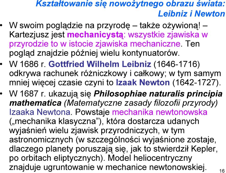 Gottfried Wilhelm Leibniz (1646-1716) odkrywa rachunek różniczkowy i całkowy; w tym samym mniej więcej czasie czyni to Izaak Newton (1642-1727). W 1687 r.