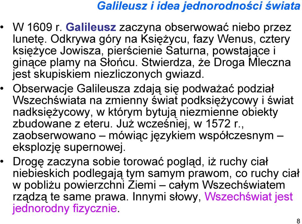 Obserwacje Galileusza zdają się podważać podział Wszechświata na zmienny świat podksiężycowy i świat nadksiężycowy, w którym bytują niezmienne obiekty zbudowane z eteru. Już wcześniej, w 1572 r.