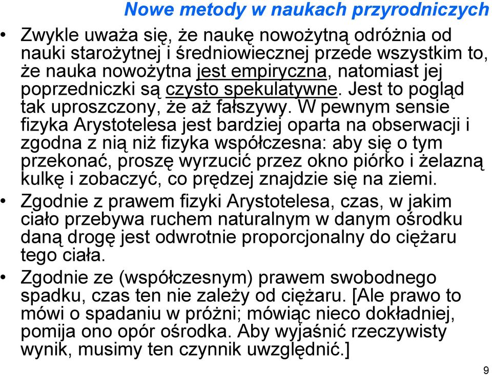 W pewnym sensie fizyka Arystotelesa jest bardziej oparta na obserwacji i zgodna z nią niż fizyka współczesna: aby się o tym przekonać, proszę wyrzucić przez okno piórko i żelazną kulkę i zobaczyć, co