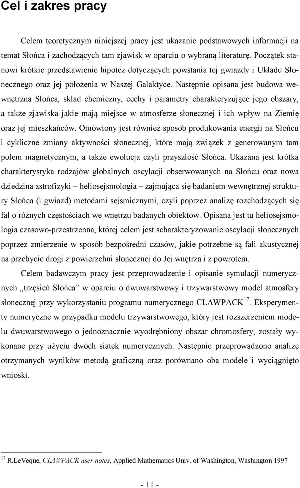 Następnie opisana jest budowa wewnętrzna Słońca, skład chemiczny, cechy i parametry charakteryzujące jego obszary, a także zjawiska jakie mają miejsce w atmosferze słonecznej i ich wpływ na Ziemię