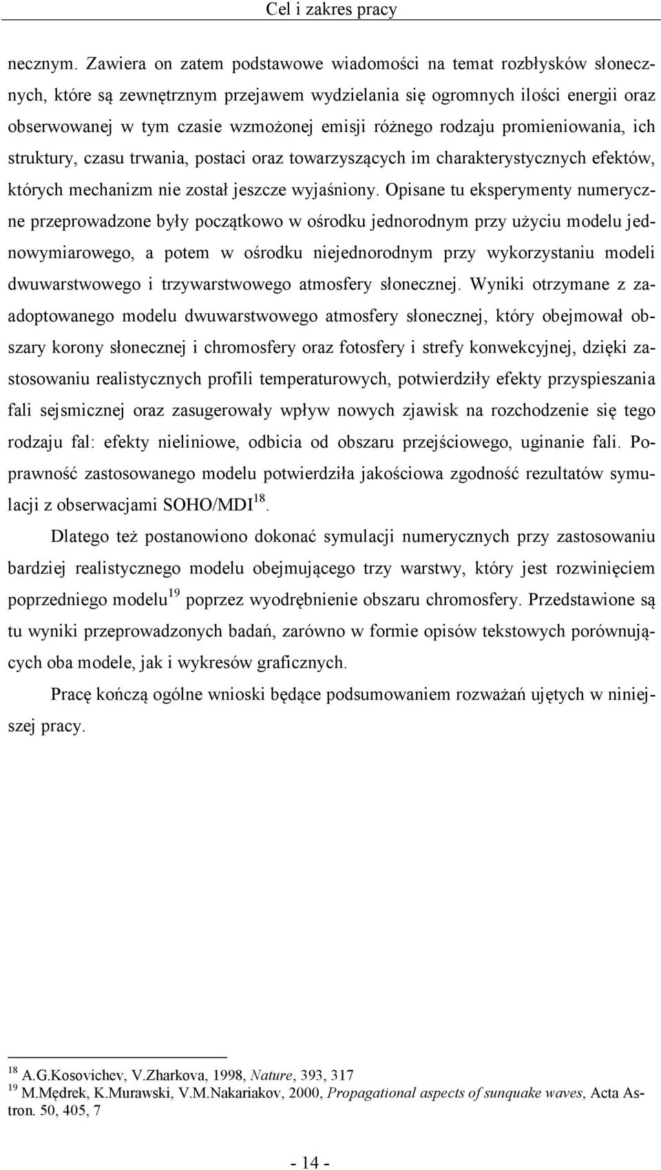 rodzaju promieniowania, ich struktury, czasu trwania, postaci oraz towarzyszących im charakterystycznych efektów, których mechanizm nie został jeszcze wyjaśniony.