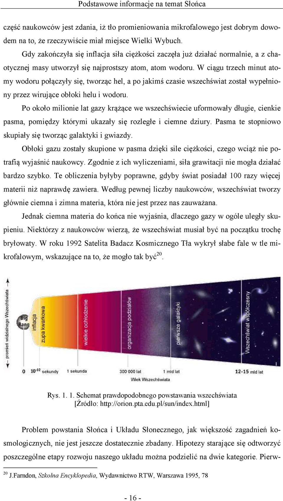 W ciągu trzech minut atomy wodoru połączyły się, tworząc hel, a po jakimś czasie wszechświat został wypełniony przez wirujące obłoki helu i wodoru.