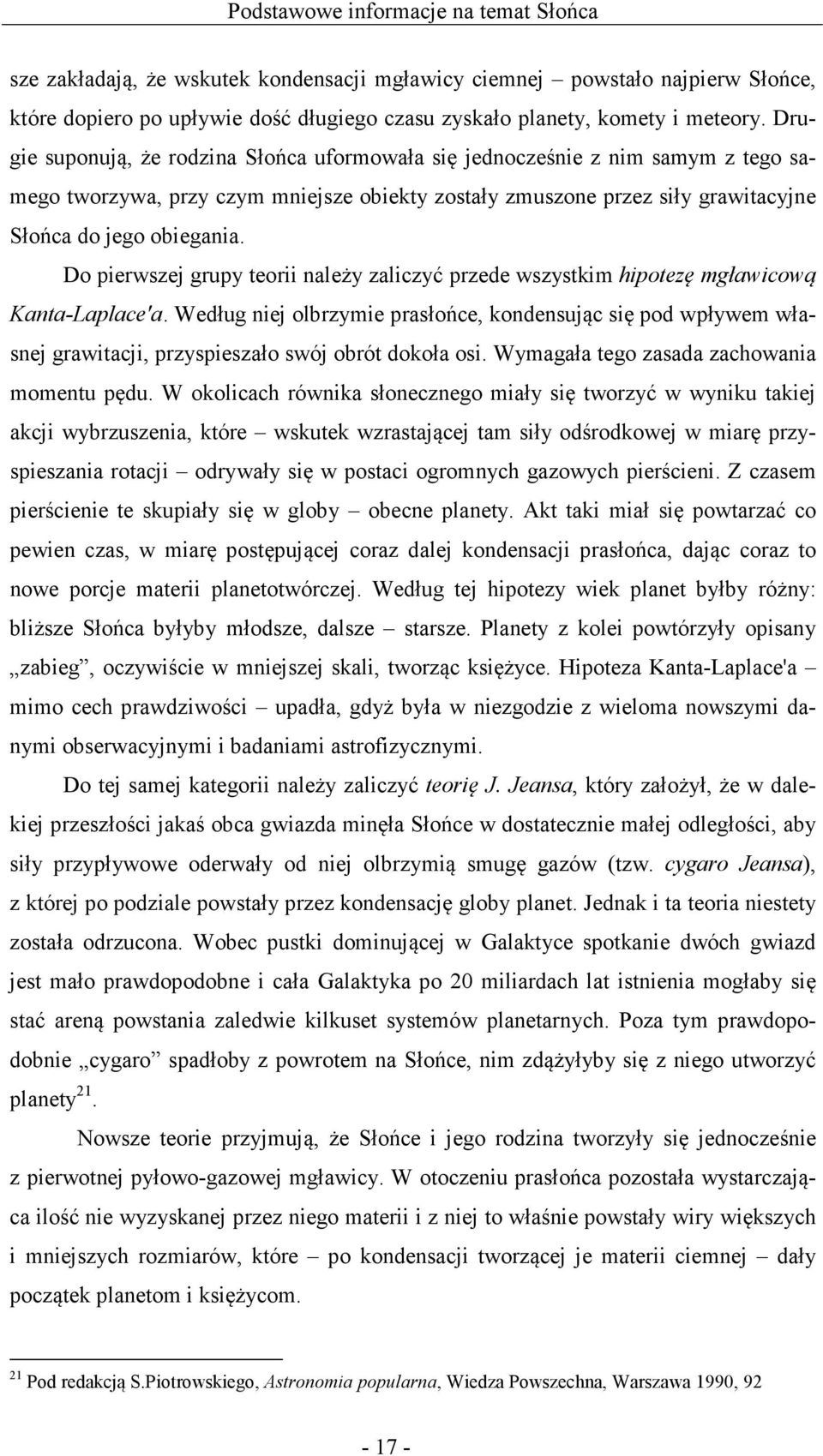Do pierwszej grupy teorii należy zaliczyć przede wszystkim hipotezę mgławicową Kanta-Laplace'a.