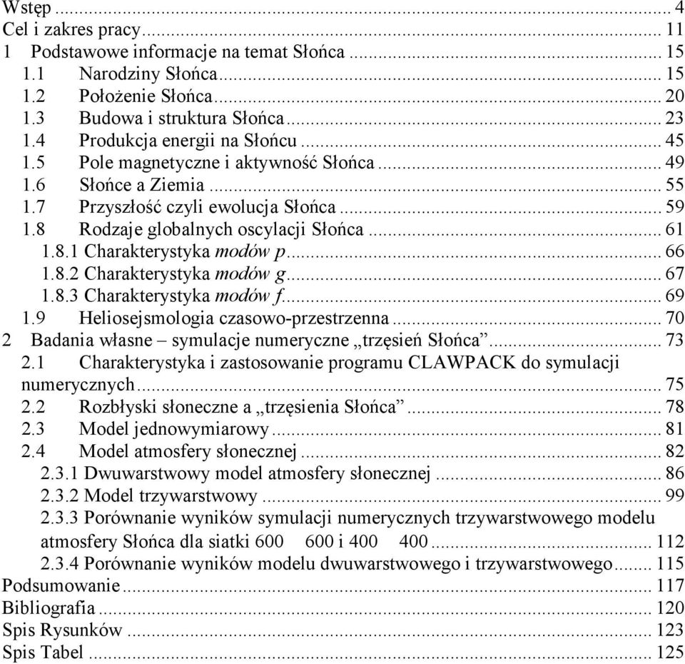 8.1 Charakterystyka modów p... 66 1.8.2 Charakterystyka modów g... 67 1.8.3 Charakterystyka modów f... 69 1.9 Heliosejsmologia czasowo-przestrzenna.
