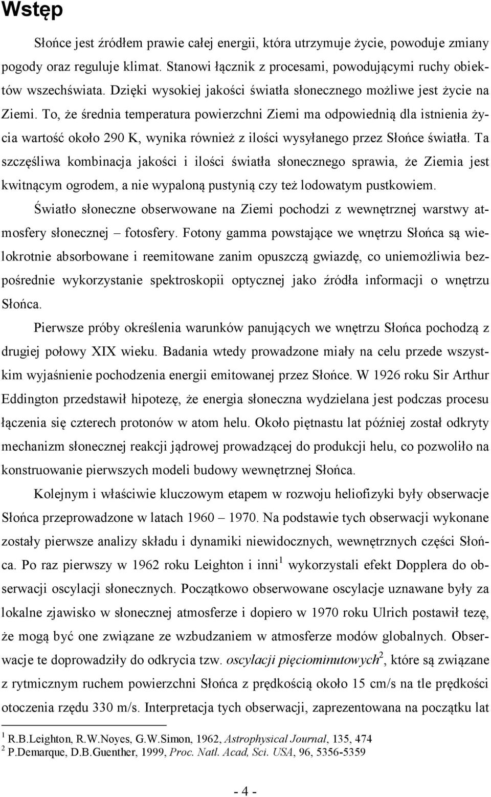 To, że średnia temperatura powierzchni Ziemi ma odpowiednią dla istnienia życia wartość około 290 K, wynika również z ilości wysyłanego przez Słońce światła.