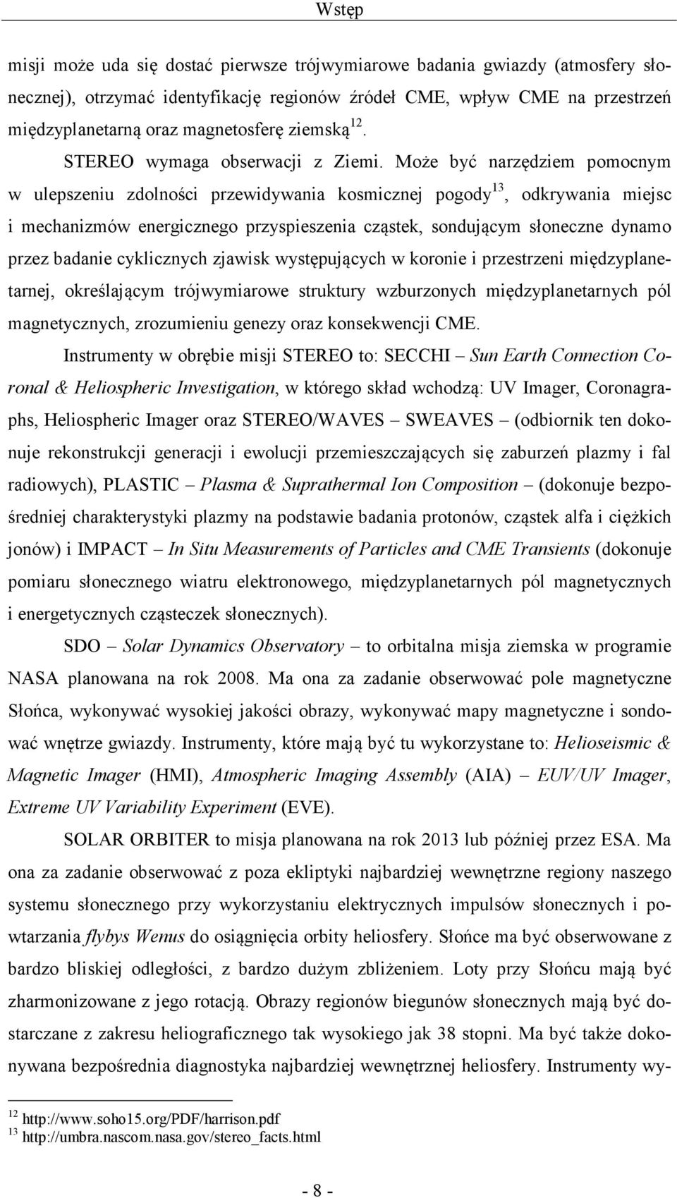 Może być narzędziem pomocnym w ulepszeniu zdolności przewidywania kosmicznej pogody 13, odkrywania miejsc i mechanizmów energicznego przyspieszenia cząstek, sondującym słoneczne dynamo przez badanie