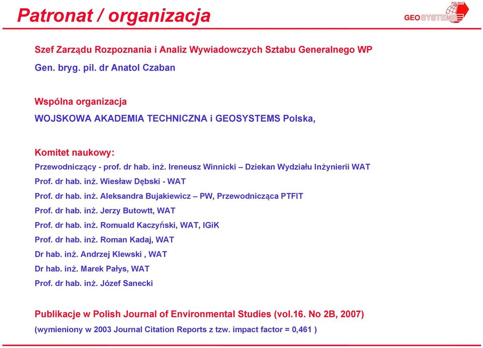 Ireneusz Winnicki Dziekan Wydziału Inżynierii WAT Prof. dr hab. inż. Wiesław Dębski - WAT Prof. dr hab. inż. Aleksandra Bujakiewicz PW, Przewodnicząca PTFIT Prof. dr hab. inż. Jerzy Butowtt, WAT Prof.