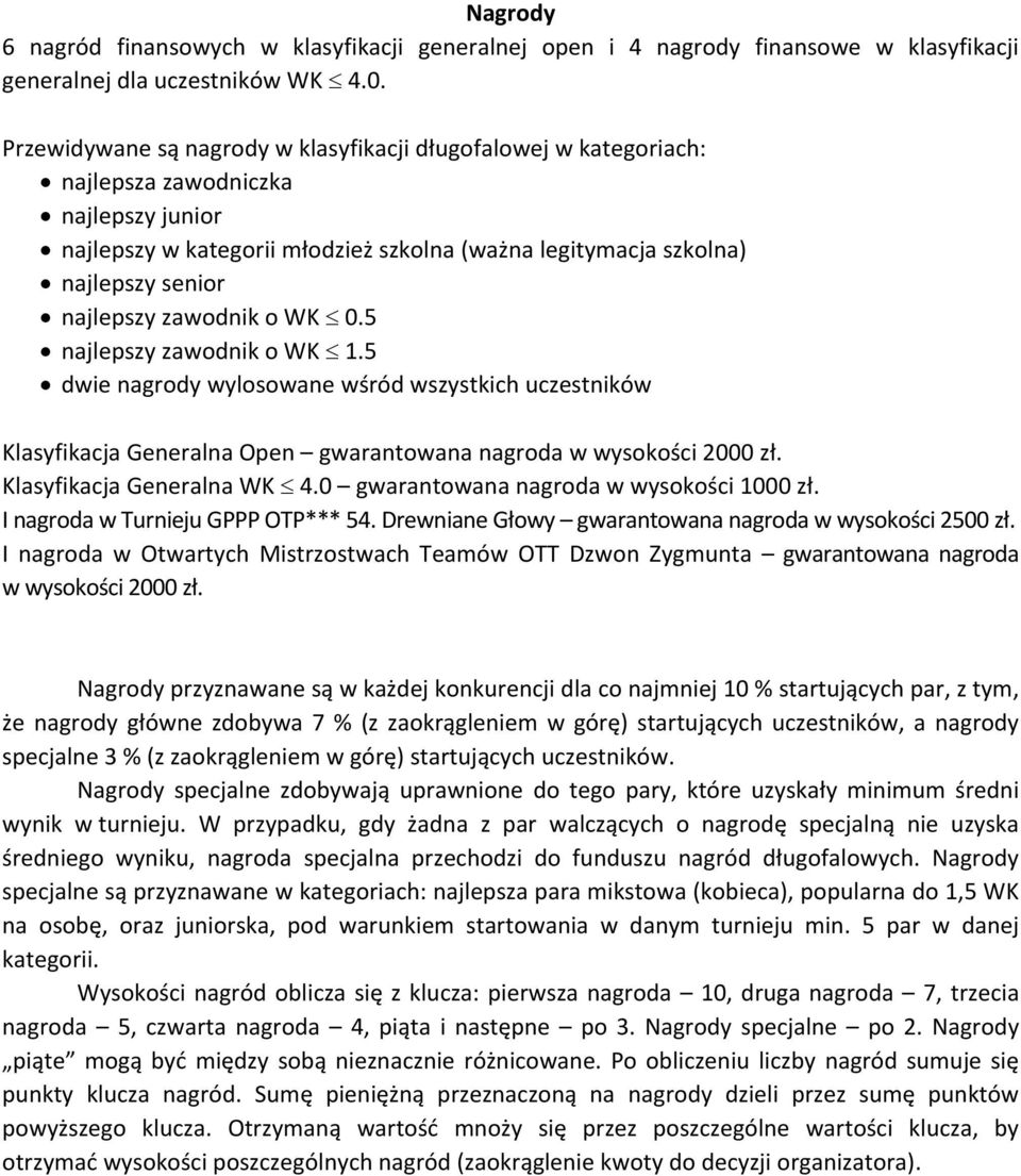 zawodnik o WK 0.5 najlepszy zawodnik o WK 1.5 dwie nagrody wylosowane wśród wszystkich uczestników Klasyfikacja Generalna Open gwarantowana nagroda w wysokości 2000 zł. Klasyfikacja Generalna WK 4.