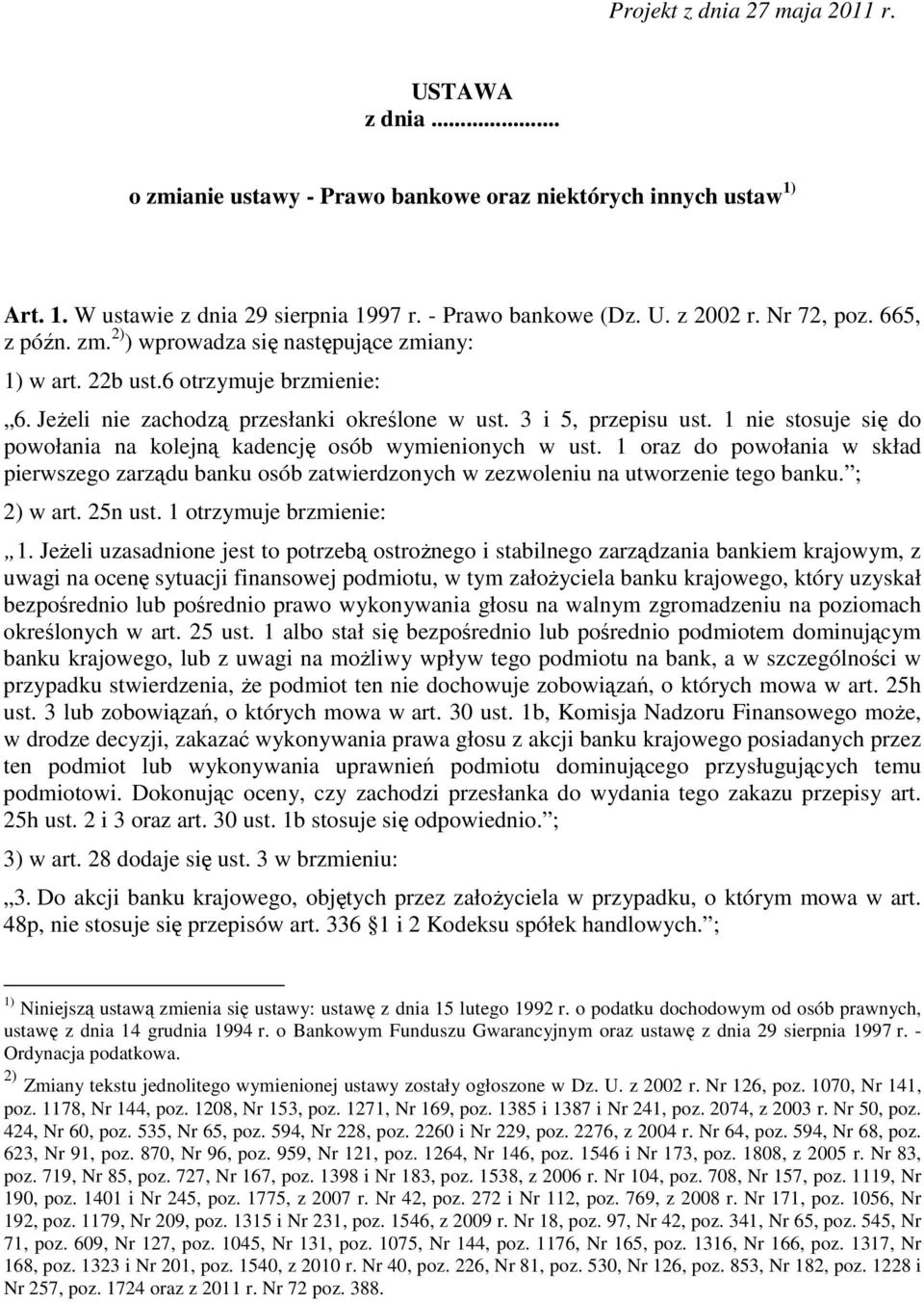 1 nie stosuje się do powołania na kolejną kadencję osób wymienionych w ust. 1 oraz do powołania w skład pierwszego zarządu banku osób zatwierdzonych w zezwoleniu na utworzenie tego banku. ; 2) w art.