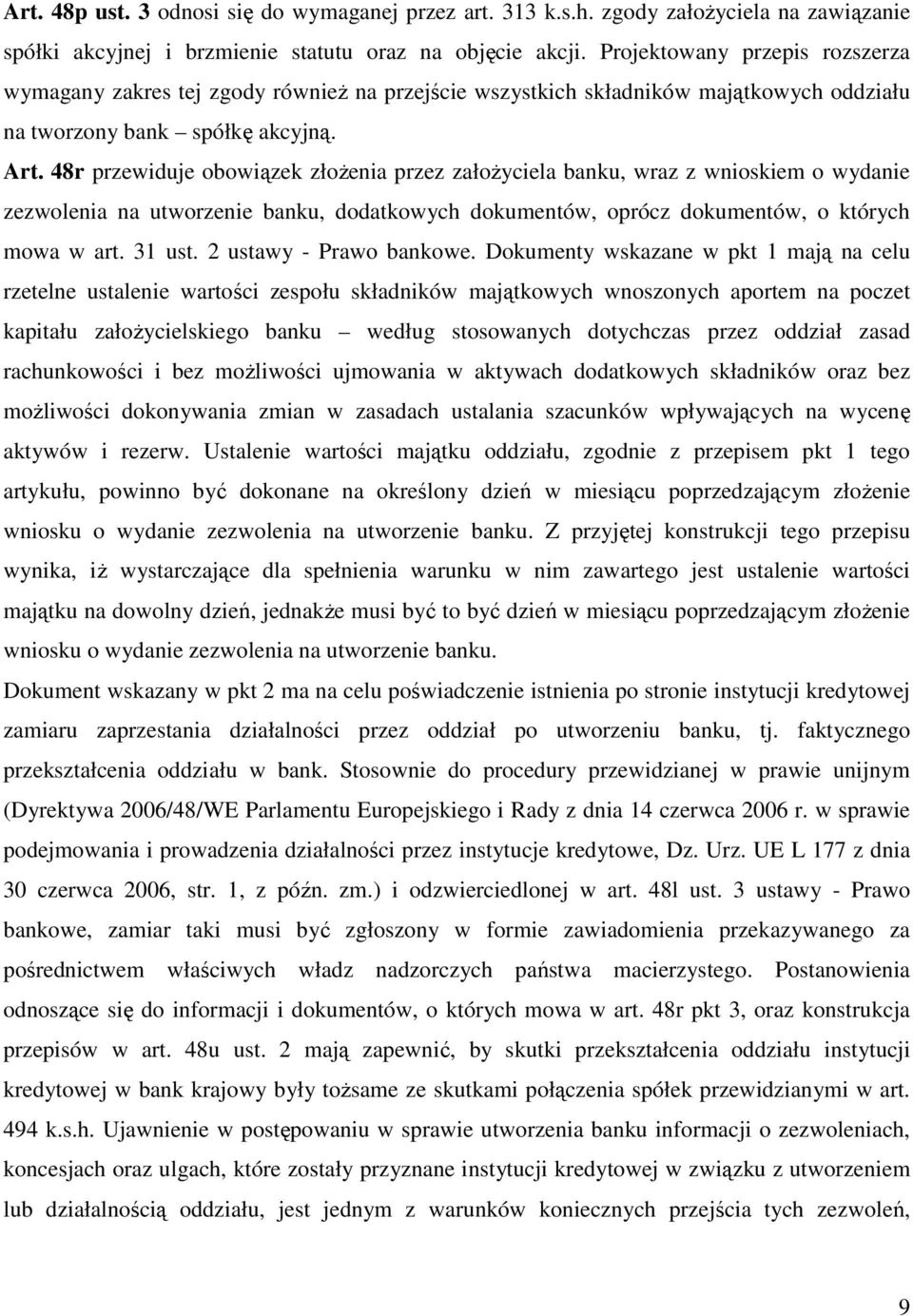 48r przewiduje obowiązek złoŝenia przez załoŝyciela banku, wraz z wnioskiem o wydanie zezwolenia na utworzenie banku, dodatkowych dokumentów, oprócz dokumentów, o których mowa w art. 31 ust.