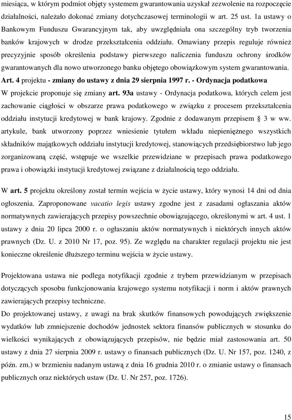 Omawiany przepis reguluje równieŝ precyzyjnie sposób określenia podstawy pierwszego naliczenia funduszu ochrony środków gwarantowanych dla nowo utworzonego banku objętego obowiązkowym system