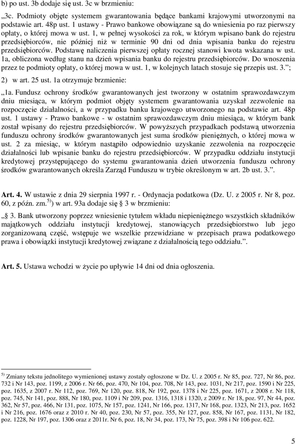 1, w pełnej wysokości za rok, w którym wpisano bank do rejestru przedsiębiorców, nie później niŝ w terminie 90 dni od dnia wpisania banku do rejestru przedsiębiorców.