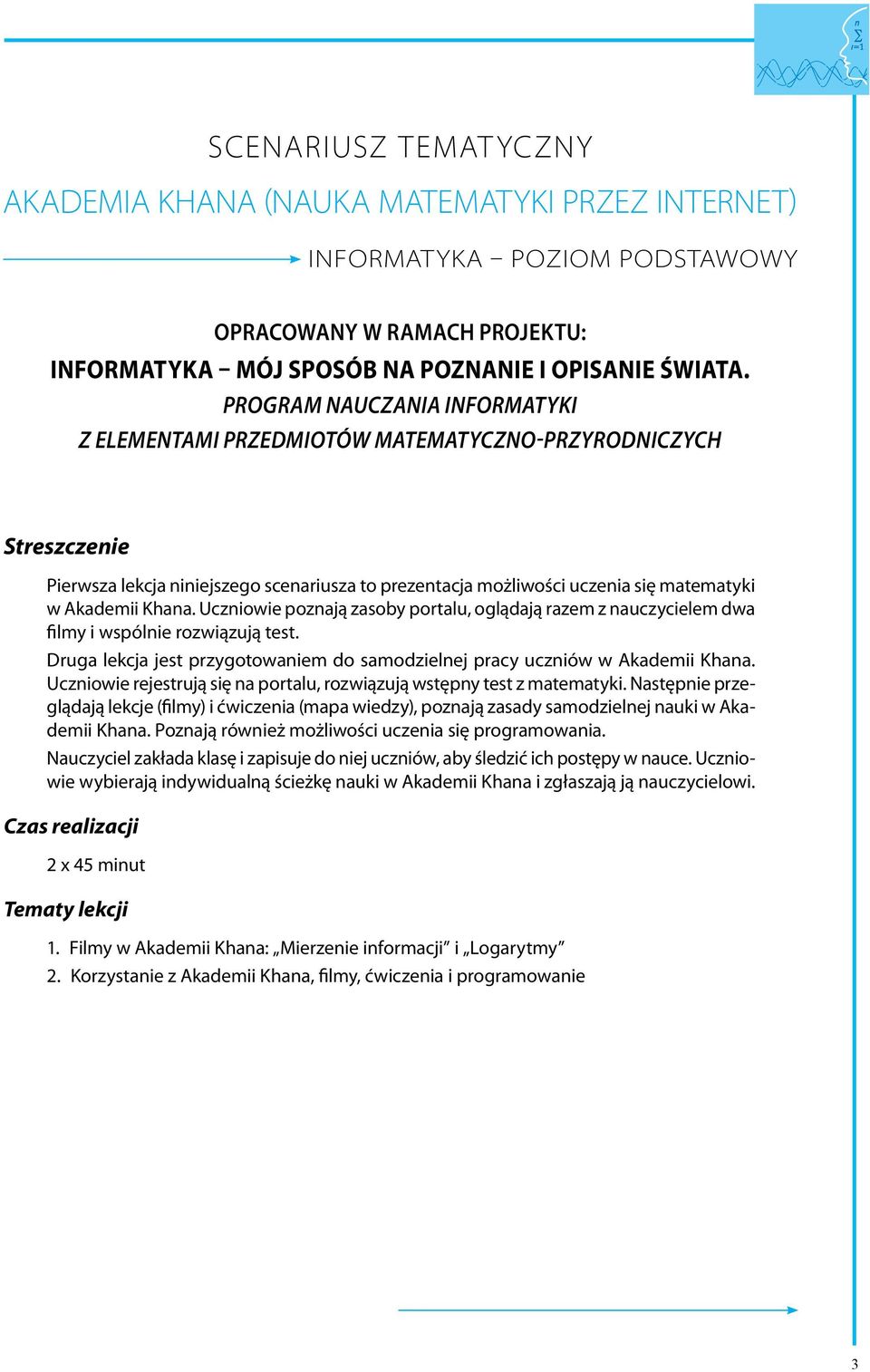 Khana. Uczniowie poznają zasoby portalu, oglądają razem z nauczycielem dwa filmy i wspólnie rozwiązują test. Druga lekcja jest przygotowaniem do samodzielnej pracy uczniów w Akademii Khana.