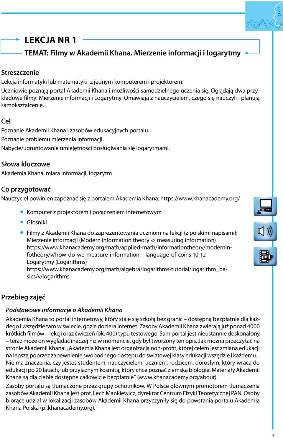 Omawiają z nauczycielem, czego się nauczyli i planują samokształcenie. Cel Poznanie Akademii Khana i zasobów edukacyjnych portalu. Poznanie problemu mierzenia informacji.