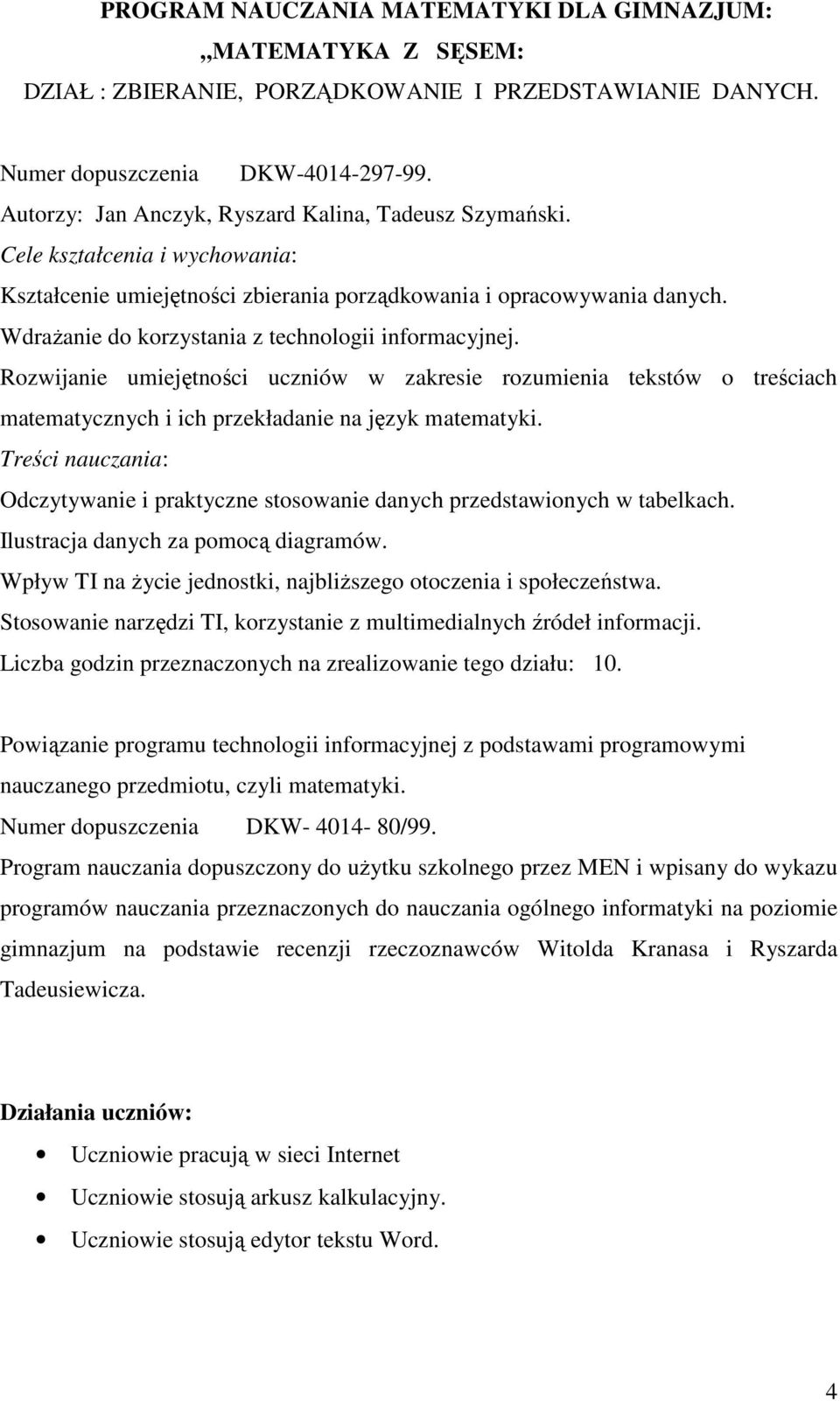 WdraŜanie do korzystania z technologii informacyjnej. Rozwijanie umiejętności uczniów w zakresie rozumienia tekstów o treściach matematycznych i ich przekładanie na język matematyki.