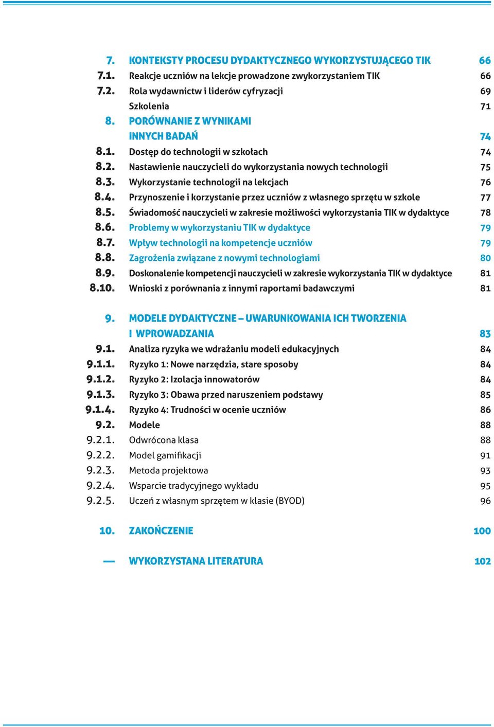 BADAŃ 74 Dostęp do technologii w szkołach 74 Nastawienie nauczycieli do wykorzystania nowych technologii 75 Wykorzystanie technologii na lekcjach 76 Przynoszenie i korzystanie przez uczniów z