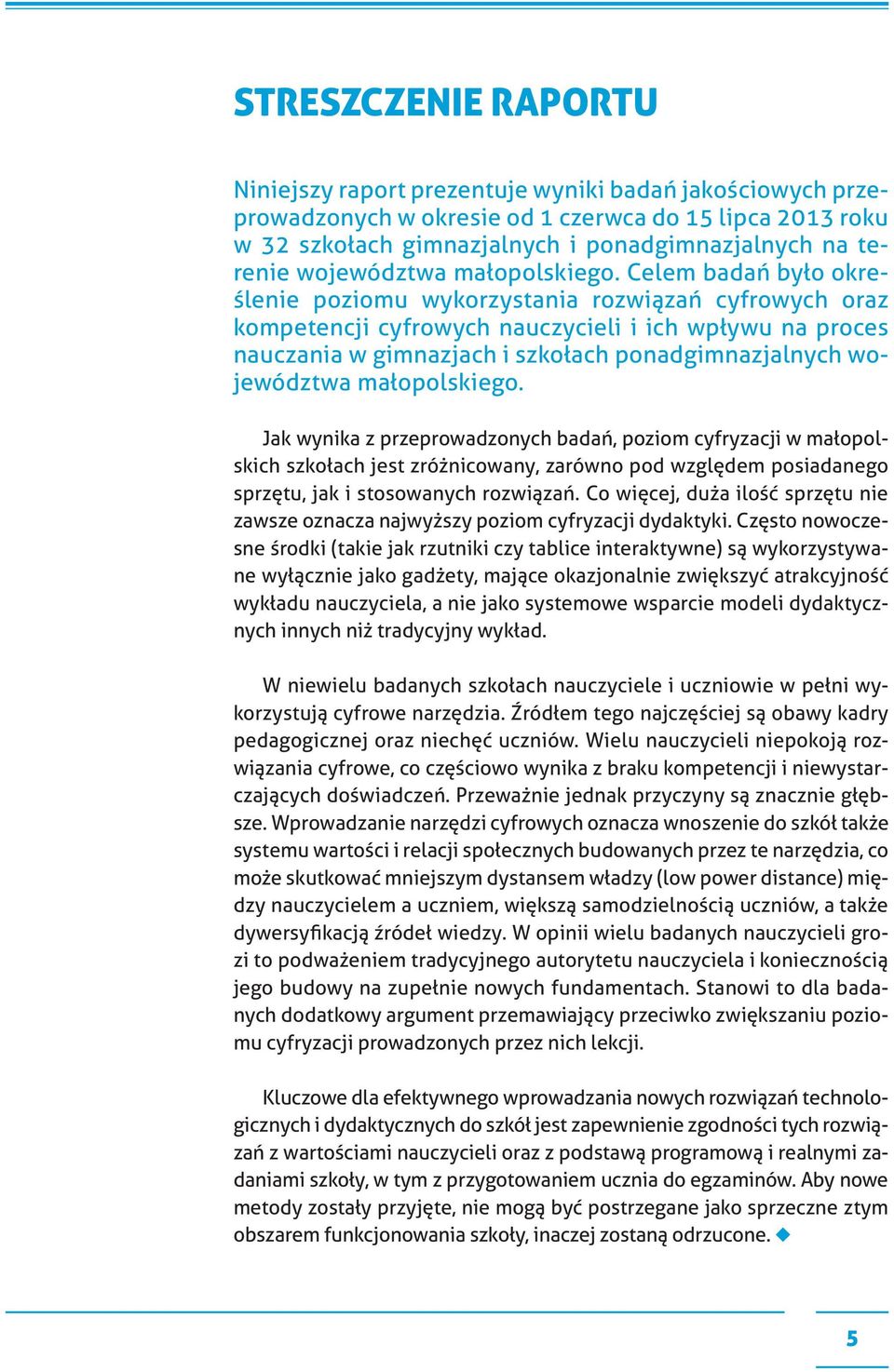 Celem badań było określenie poziomu wykorzystania rozwiązań cyfrowych oraz kompetencji cyfrowych nauczycieli i ich wpływu na proces nauczania w gimnazjach i szkołach ponadgimnazjalnych  Jak wynika z