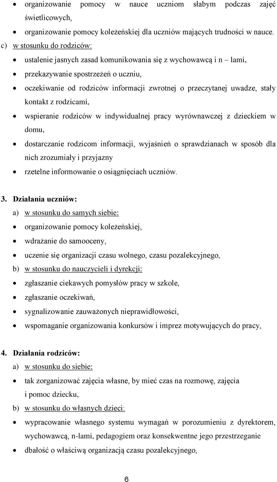 stały kontakt z rodzicami, wspieranie rodziców w indywidualnej pracy wyrównawczej z dzieckiem w domu, dostarczanie rodzicom informacji, wyjaśnień o sprawdzianach w sposób dla nich zrozumiały i