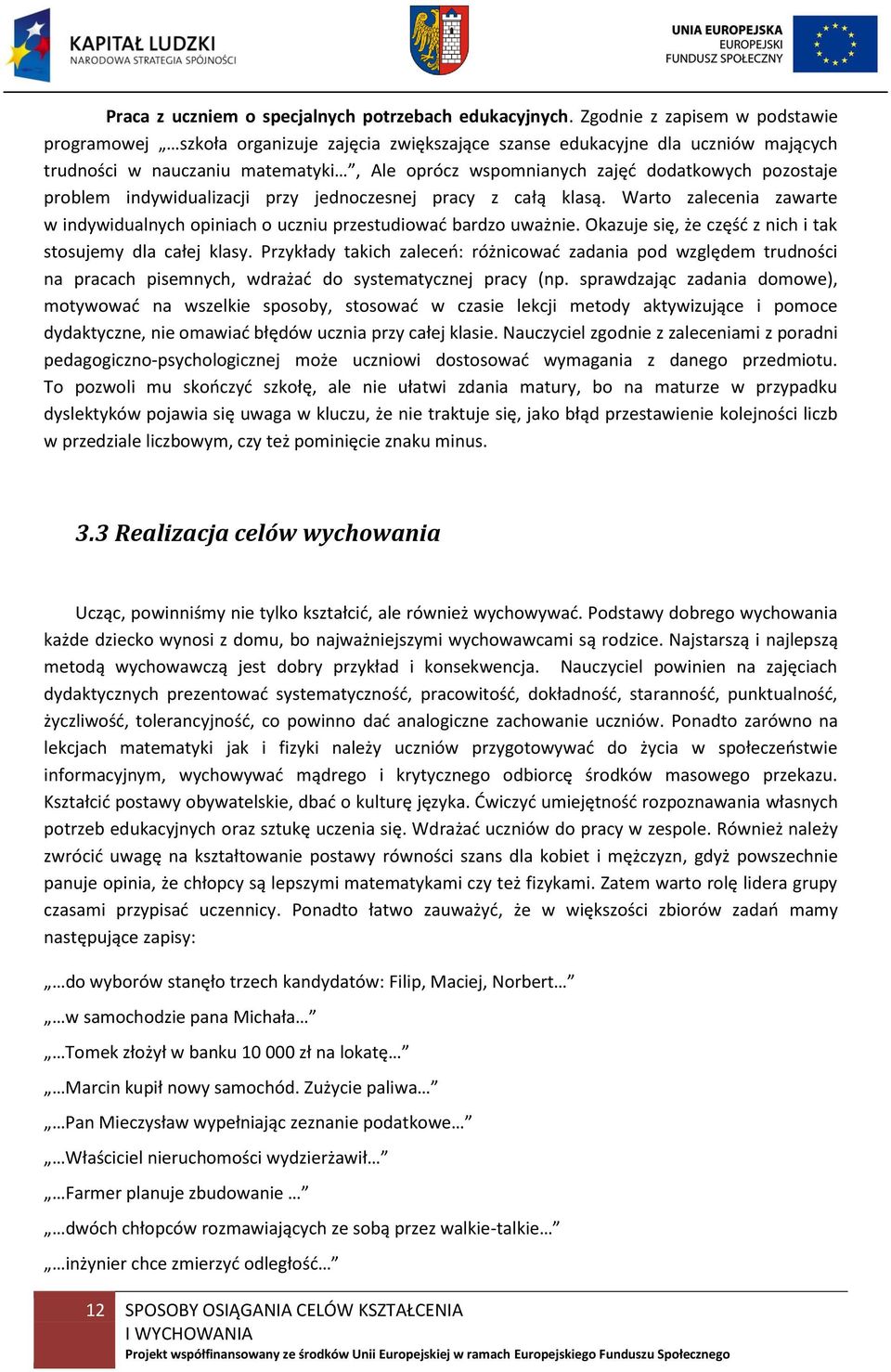 pozostaje problem indywidualizacji przy jednoczesnej pracy z całą klasą. Warto zalecenia zawarte w indywidualnych opiniach o uczniu przestudiować bardzo uważnie.